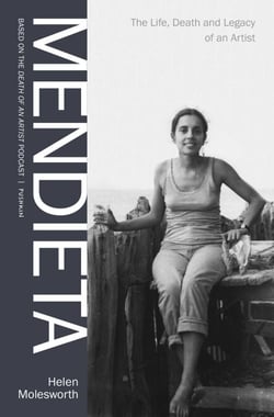Mendieta - The Life, Death and Legacy of an Artist