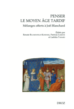 Penser le moyen âge tardif - Mélanges offerts à Joël Blanchard par ses collègues et ses amis