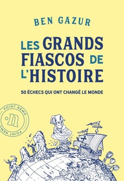Les grands fiascos de l'histoire. 50 échecs qui ont changé le monde