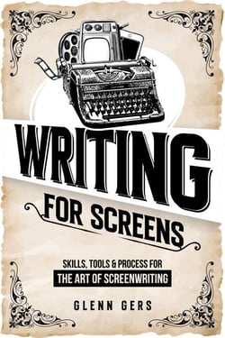 Writing For Screens: Skills, Tools &amp; Process for the Art Of Screenwriting
