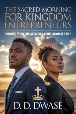 The Sacred Morning For Kingdom Entrepreneurs: Building Your Business On A Foundation of Faith - The Sacred Morning, #3