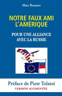 Notre Faux Ami l’Amérique – Pour une Alliance avec la Russie - Préface de Piotr Tolstoï – Version Augmentée