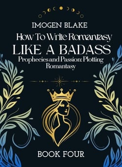 Write Romantasy Like a Badass Prophecies and Passion: Plotting Romantasy - Write Romantasy Like A Badass, #4
