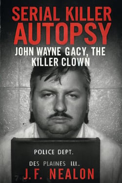 Serial Killer Autopsy: John Wayne Gacy - Serial Killer Autopsy, #1