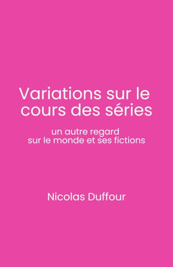 Variations sur le cours des séries - Un autre regard sur le monde et ses fictions