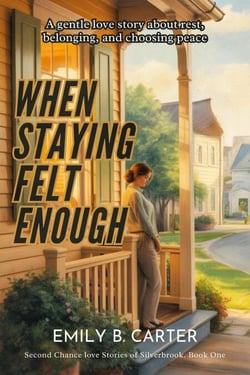 When Staying Felt Enough: A gentle love story about rest, belonging, and choosing peace - Second Chance Love Stories of Silverbrook, #1