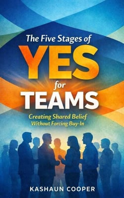 The Five Stages of Yes For Teams: Creating Shared Belief Without Forcing Buy-In - The Five Stages of Yes
