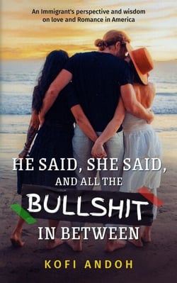 He Said, She Said, And All The Bullshit In Between: An immigrant's perspective and wisdom on Love and Romance in America