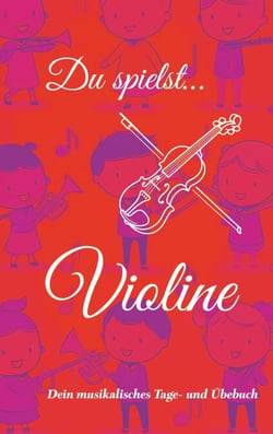 Du spielst... Violine - Dein musikalisches Tage- und Übebuch
