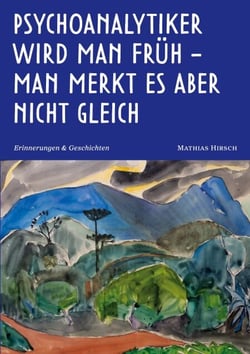 Psychoanalytiker wird man früh - man merkt es aber nicht gleich - Erinnerungen und Geschichten
