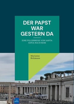 Der Papst war gestern da - Eine Pilgerreise von Santa Sofia nach Rom