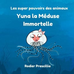 Yuna la Méduse Immortelle - Les super-pouvoirs des animaux