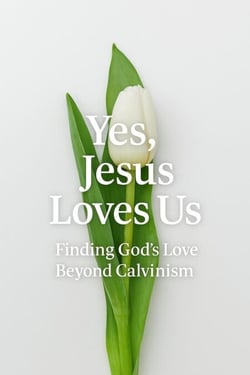 Yes, Jesus Loves Us:  Finding God's Love Beyond Calvinism