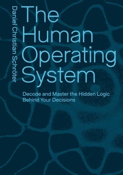 The Human Operating System - Decode and Master the Hidden Logic Behind Your Decisions