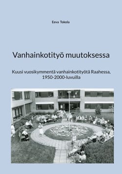 Vanhainkotityö muutoksessa - Kuusi vuosikymmentä vanhainkotityötä Raahessa, 1950-2000-luvuilla