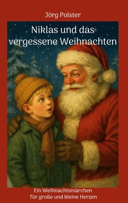 Niklas und das vergessene Weihnachten - Ein Weihnachtsmärchen für große und kleine Herzen