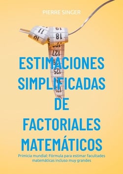 Estimaciones simplificadas de factoriales  matemáticos - Primicia mundial: Fórmula para estimar facultades matemáticas incluso muy grandes