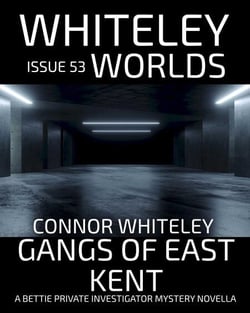 Issue 53: Gangs of East Kent A Bettie Private Investigator Mystery Novella - Whiteley Worlds, #53