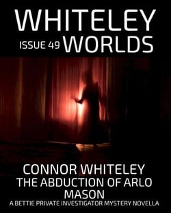 Issue 49: The Abduction of Arlo Mason A Bettie Private Investigator Mystery Novella - Whiteley Worlds, #49