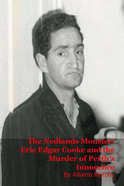 The Nedlands Monster: Eric Edgar Cooke and the Murder of Perth's Innocence