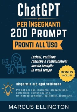 ChatGPT per Insegnanti: 200 Prompt Pronti all’Uso - Lezioni, verifiche, rubriche e comunicazioni scuola-famiglia in metà tempo