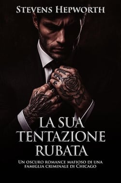 La sua tentazione rubata: Un oscuro romance mafioso di una famiglia criminale di Chicago