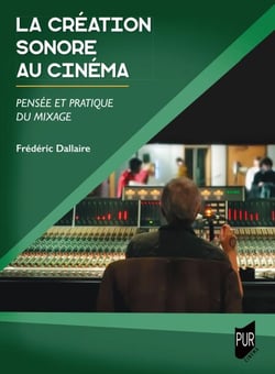 La création sonore au cinéma - Pensée et pratique du mixage