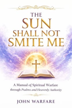 The Sun Shall Not Smite Me: A Manual of Spiritual Warfare Through Psalms And Heavenly Authority - Warrior's Books Series, #6