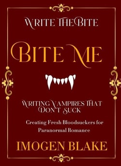 Bite Me: Writing Vampires That Don't Suck - Creating Fresh Bloodsuckers for Paranormal Romance - Write the Bite, #1