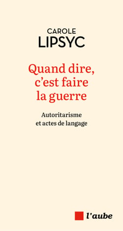 Quand dire, c'est faire la guerre - Autoritarisme et actes de langage