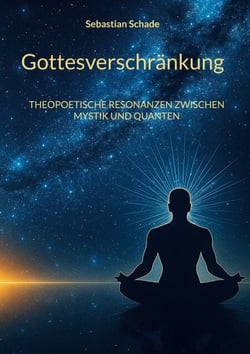 Gottesverschränkung - THEOPOETISCHE RESONANZEN ZWISCHEN MYSTIK UND QUANTEN