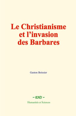 Le Christianisme et l’invasion des Barbares - Études d’histoire religieuse
