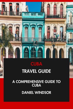 Cuba Travel Guide: A Comprehensive Guide to Cuba.