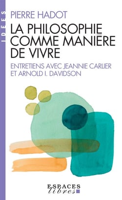 La Philosophie comme manière de vivre - Entretiens avec Jeanne Carlier et Arnold D. Davidson