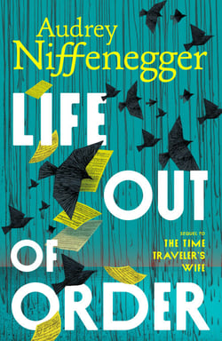 Life Out of Order - The long-awaited sequel to the multi-million copy bestseller The Time Traveler’s Wife
