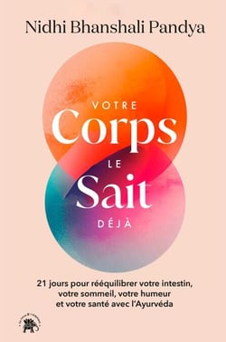 Votre corps le sait déjà - 21 jours pour rééquilibrer votre intestin,votre sommeil,votre humeur et votre santé avec l'Ayurvéda