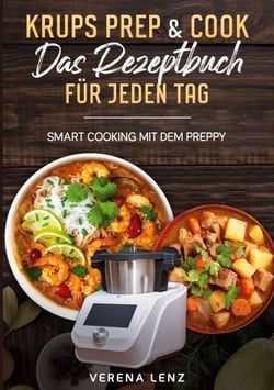 Krups Prep &amp; Cook  Das Rezeptbuch für jeden Tag - Smart Cooking mit dem Preppy