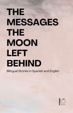 The Messages the Moon Left Behind: Bilingual Stories in Spanish and English