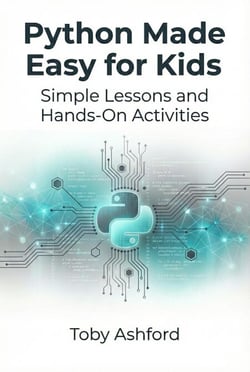 Python Made Easy for Kids: Simple Lessons and Hands-On Activities
