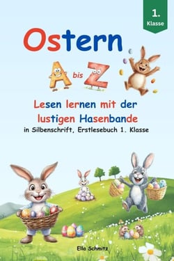 Ostern A bis Z - Lesen lernen mit der lustigen Hasenbande: in Silbenschrift, Erstlesebuch 1. Klasse