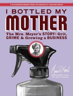 I Bottled My Mother - Grit, Grime &amp; Growing a Business. The Mrs. Meyer's Story