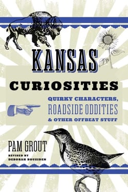 Kansas Curiosities - Quirky Characters, Roadside Oddities &amp; Other Offbeat Stuff