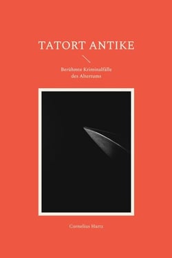 Tatort Antike - Berühmte Kriminalfälle des Altertums
