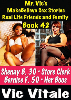 Mr. Vic’s  MakeBelieve Sex Stories Real Life Friends and Family  Book 42