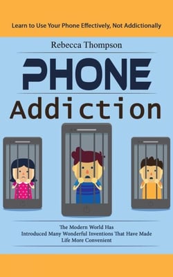 Phone Addiction: Learn to Use Your Phone Effectively, Not Addictionally (The Modern World Has Introduced Many Wonderful Inventions That Have Made Life More Convenient)