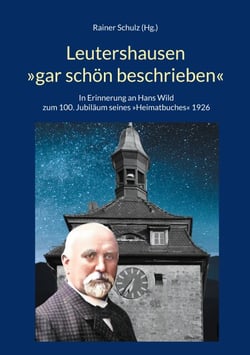 Leutershausen »gar schön beschrieben« - In Erinnerung an Hans Wild zum 100. Jubiläum seines »Heimatbuches« 1926