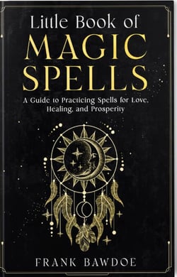 Little Book of Magic Spells: A Guide to Practicing Spells for Love, Healing, and Prosperity