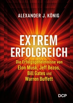 Extrem erfolgreich - Die Erfolgsgeheimnisse von Elon Musk, Jeff Bezos, Bill Gates und Warren Buffet