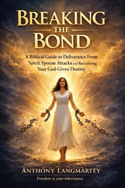 Breaking the Bond: A Biblical Guide to Deliverance From Spirit Spouse Attacks and Reclaiming Your God-Given Destiny