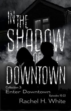 In the Shadow of Downtown: Episodes 15-22: Enter Downtown - In the Shadow of Downtown, #3